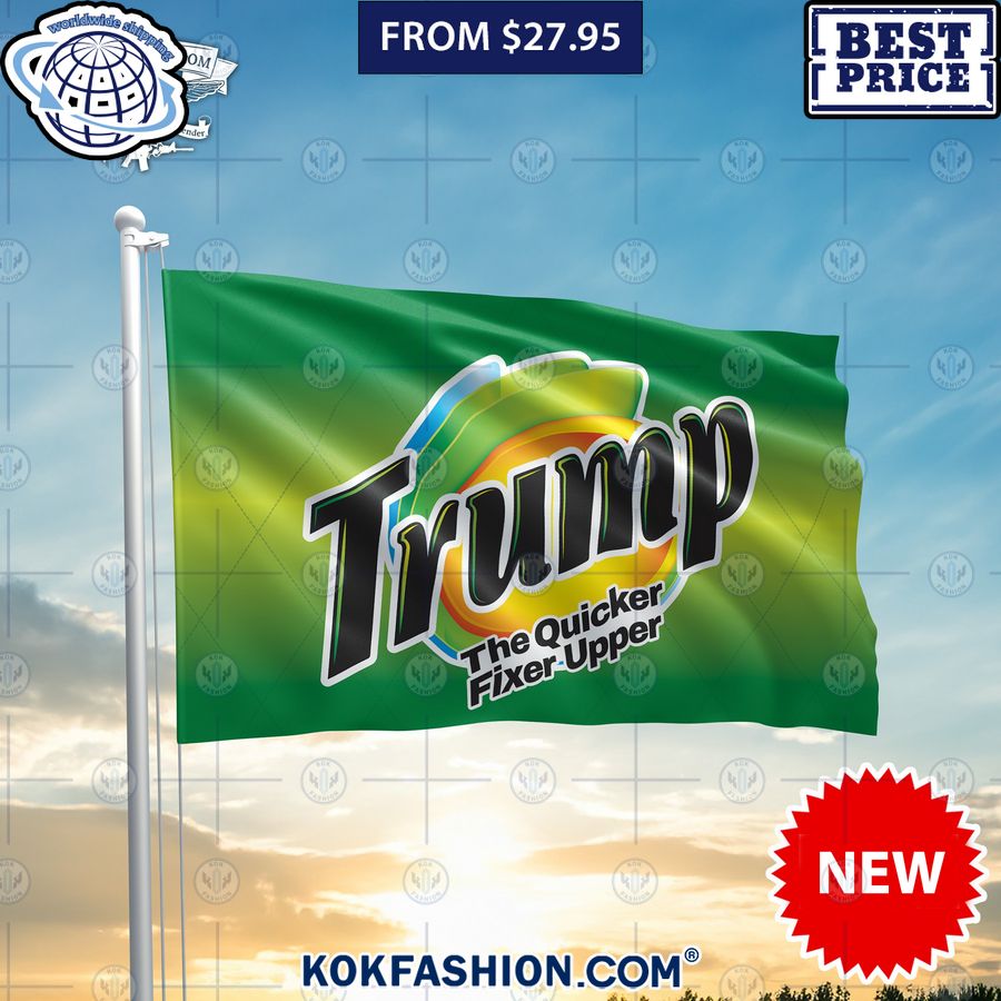 Trump The Quicker Fixer Upper Flag Best click of yours