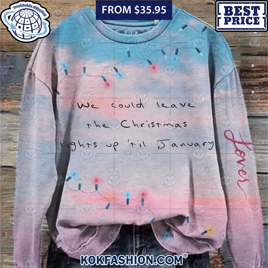 we could leave the christmas lights up till january sweatshirt 1 208.jpg